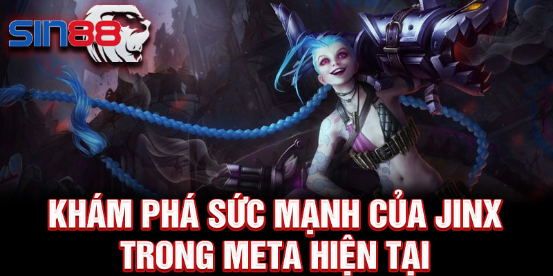 Khám phá sức mạnh của jinx trong meta hiện tại