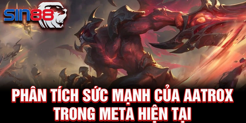 Phân tích sức mạnh của aatrox trong meta hiện tại