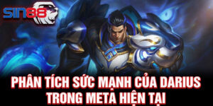 Phân tích sức mạnh của darius trong meta hiện tại