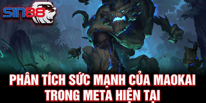 Phân tích sức mạnh của maokai trong meta hiện tại