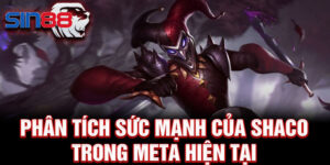 Phân tích sức mạnh của shaco trong meta hiện tại