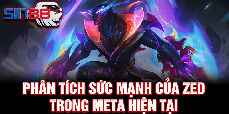 Phân tích sức mạnh của Zed trong Meta hiện tại