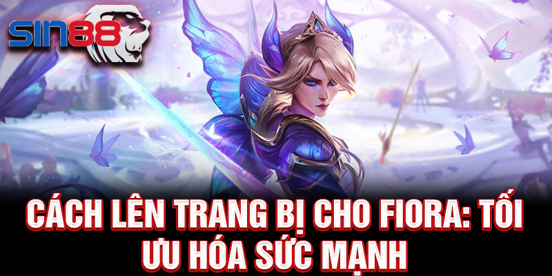 Cách lên trang bị cho Fiora: tối ưu hóa sức mạnh