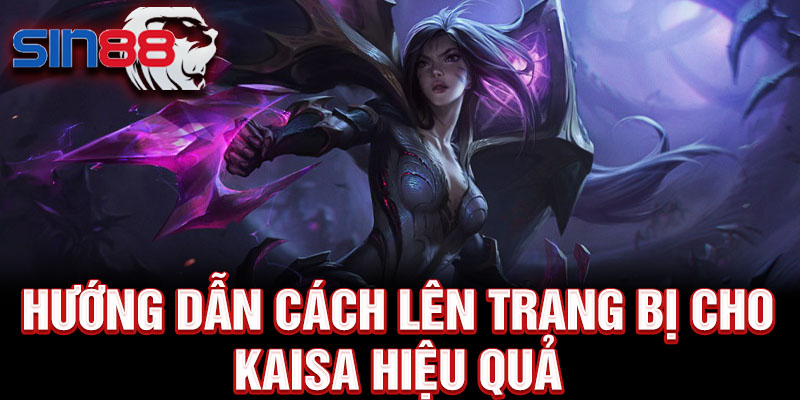 Hướng dẫn cách lên trang bị cho Kaisa hiệu quả