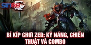 Bí kíp chơi zed: kỹ năng, chiến thuật và combo