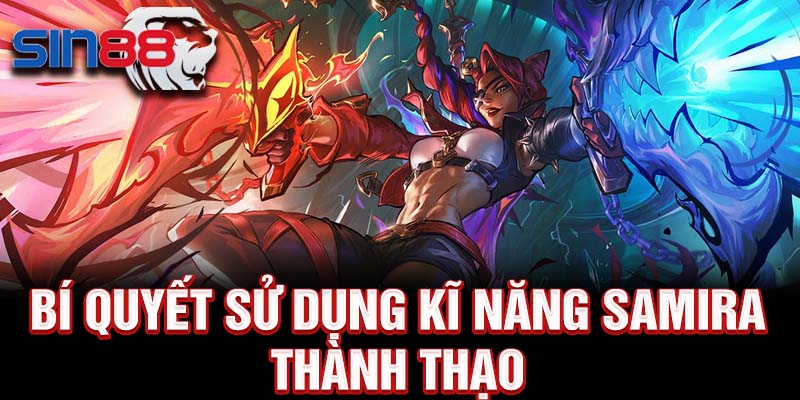 Bí quyết sử dụng kĩ năng Samira thành thạo