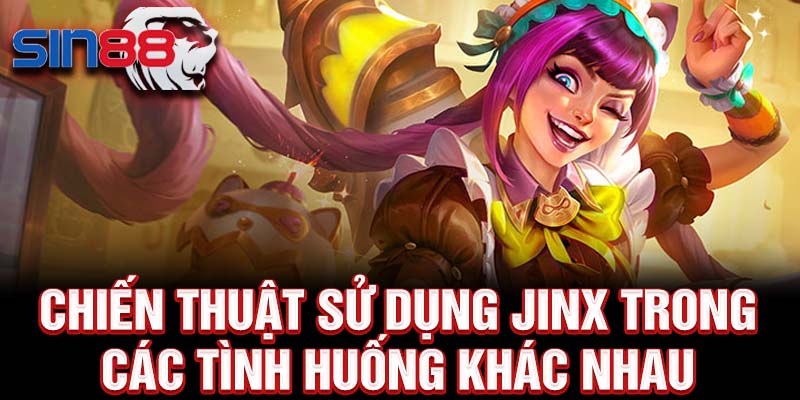 Chiến thuật sử dụng Jinx trong các tình huống khác nhau