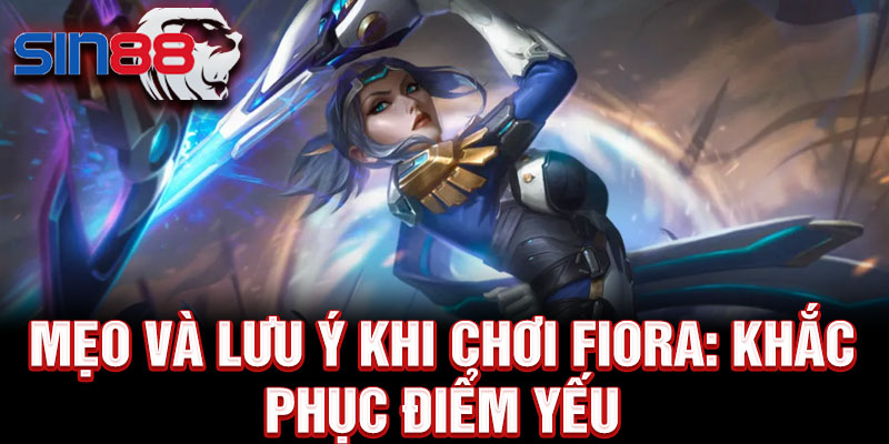 Mẹo và lưu ý khi chơi Fiora: khắc phục điểm yếu