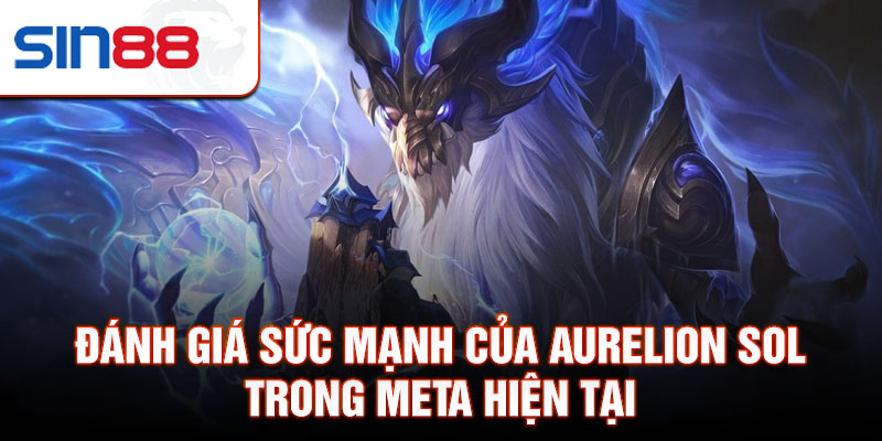 Đánh giá sức mạnh của aurelion sol trong meta hiện tại