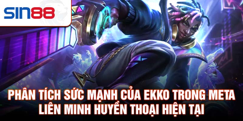 Phân tích sức mạnh của ekko trong meta liên minh huyền thoại hiện tại