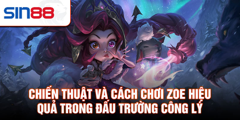 Chiến thuật và cách chơi Zoe hiệu quả trong đấu trường công lý