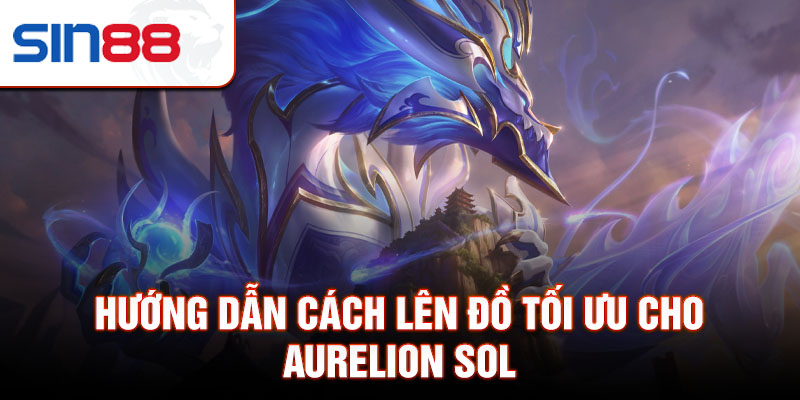 Hướng dẫn cách lên đồ tối ưu cho Aurelion Sol