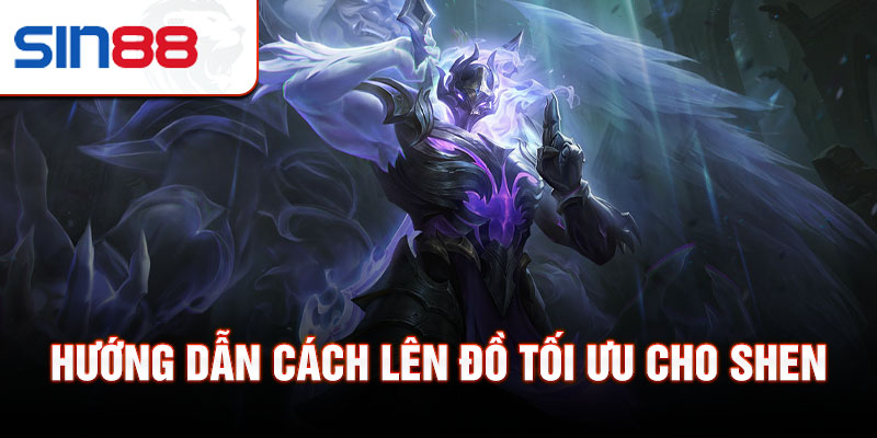 Hướng dẫn cách lên đồ tối ưu cho Shen