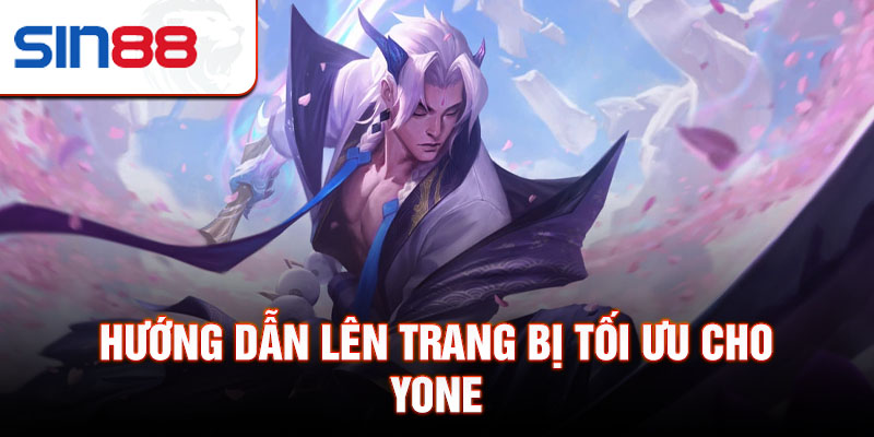 Hướng dẫn lên trang bị tối ưu cho Yone