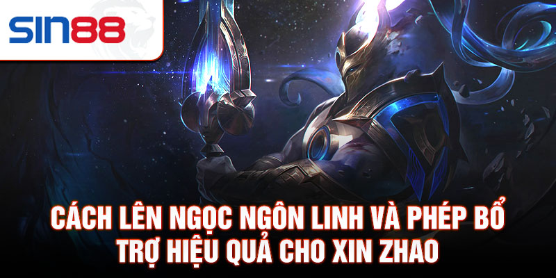 Cách lên ngọc ngôn linh và phép bổ trợ hiệu quả cho Xin Zhao