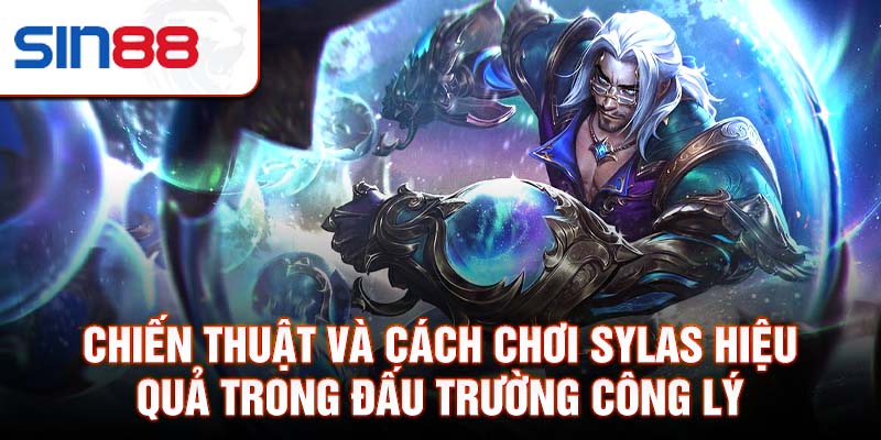 Chiến thuật và cách chơi Sylas hiệu quả trong đấu trường công lý