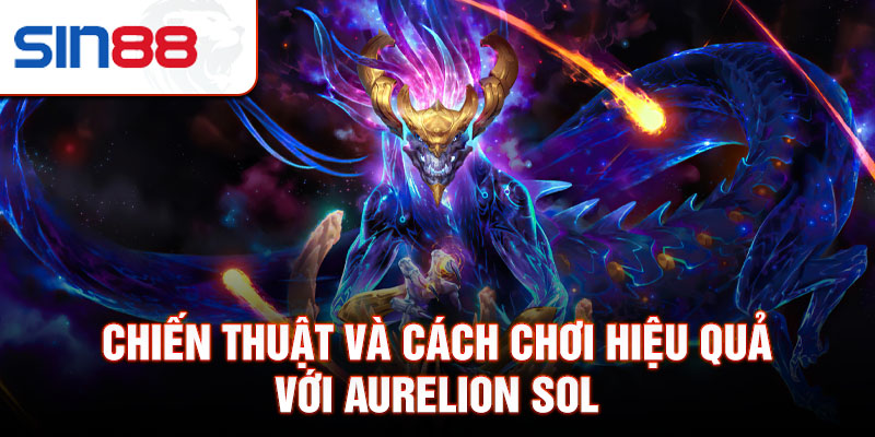 Chiến thuật và cách chơi hiệu quả với Aurelion Sol