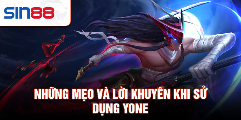 Những mẹo và lời khuyên khi sử dụng Yone