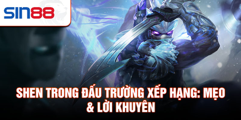 Shen trong đấu trường xếp hạng: mẹo & lời khuyên